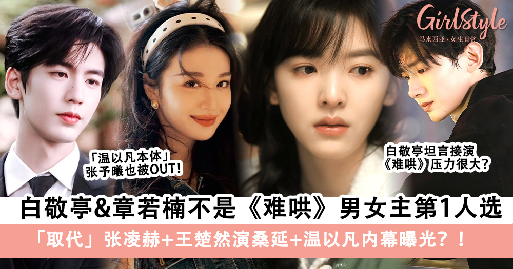 《难哄》白敬亭&章若楠「取代」张凌赫+王楚然内幕曝光