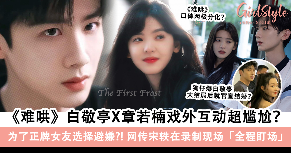 《难哄》白敬亭X章若楠戏外互动尴尬,网传正牌女友宋轶全程盯场