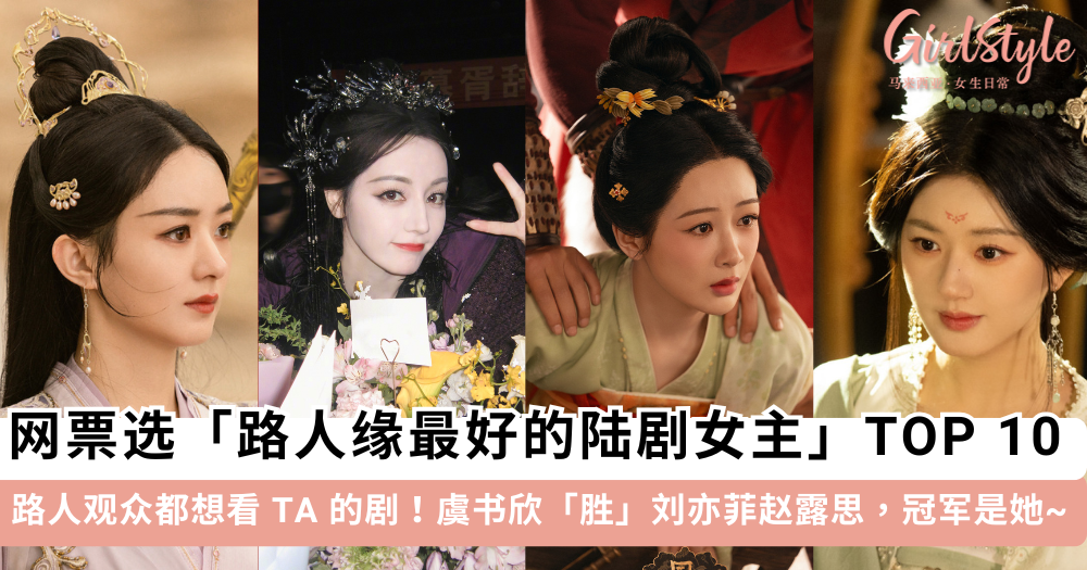 路人缘最好的陆剧女主TOP10!虞书欣胜赵露思刘亦菲,冠军是她
