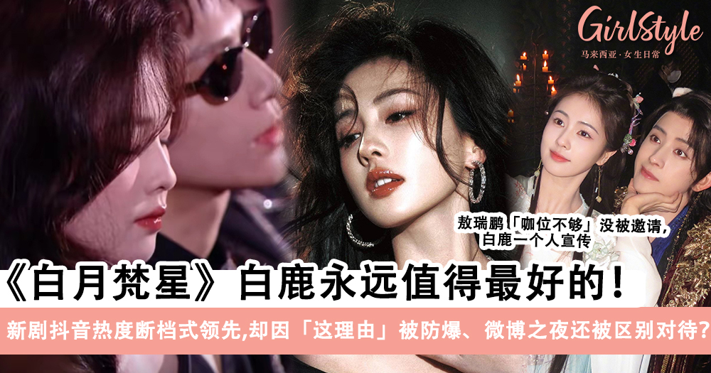 白鹿《白月梵星》抖音热度领先却被防爆、微博之夜还被区别对待