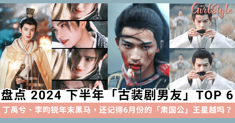 盘点 2024 下半年「古装剧男友」TOP 6,丁禹兮、李昀锐年末黑马