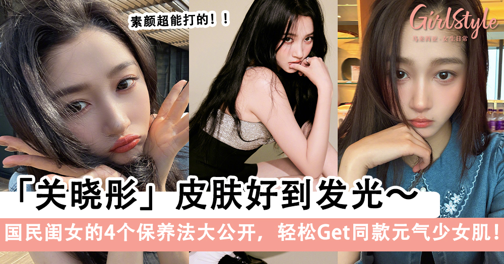 关晓彤的4个保养法大公开，轻松Get同款元气少女肌！