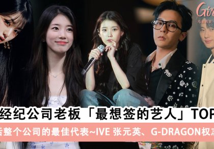 韩国经纪公司老板最想签的艺人TOP 6!IVE张元英、GD权志龙上榜