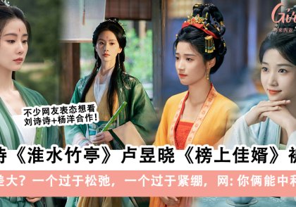 刘诗诗+卢昱晓新剧《淮水竹亭》《榜上佳婿》仪态反差大