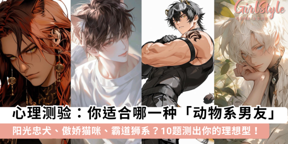 心理测验 | 哪一种动物型男友最适合你？9种动物系男友性格特征